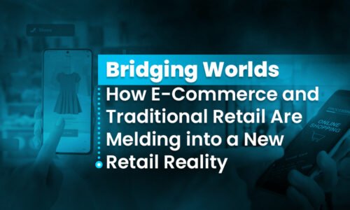 Bridging Worlds How E-Commerce and Traditional Retail Are Melding into a New Retail Reality