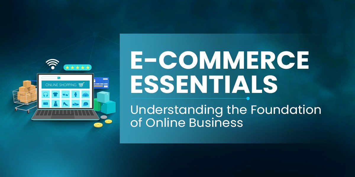 E-Commerce Essentials Understanding the Foundation of Online Business
